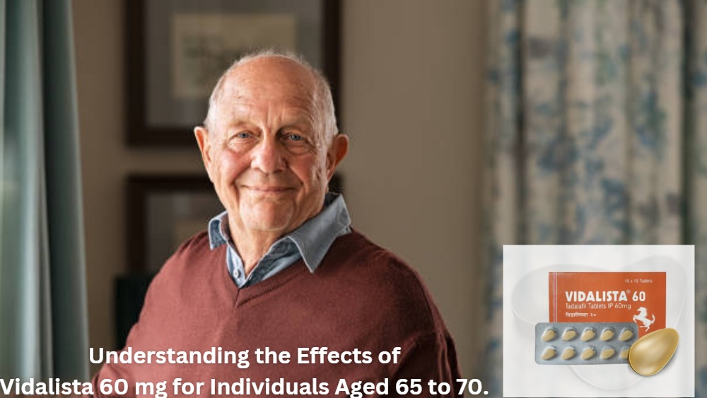 Understanding the Effects of Vidalista 60 mg for Individuals Aged 65 to 70